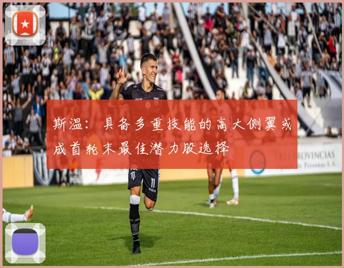 斯温：具备多重技能的高大侧翼或成首轮末最佳潜力股选择