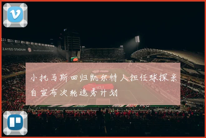 小托马斯回归凯尔特人担任球探亲自宣布次轮选秀计划